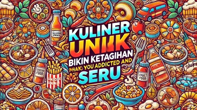 Kuliner Unik Bikin Ketagihan dan Seru