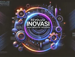 Revolusi Inovasi dalam Industri Modern