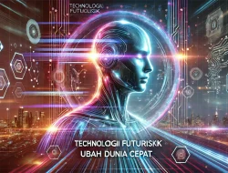 Teknologi Futuristik Ubah Dunia Cepat