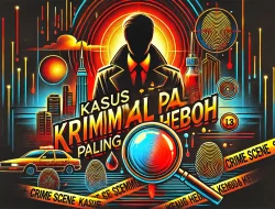 Kasus Kriminal Paling Heboh