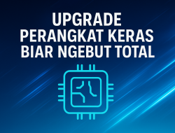 Upgrade Perangkat Keras Biar Ngebut Total