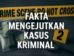 Fakta Mengejutkan Kasus Kriminal
