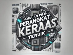 Panduan Pilih Perangkat Keras Terbaik