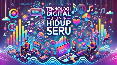 Teknologi Digital Bikin Hidup Seru