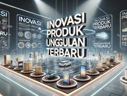 Inovasi Produk Unggulan Terbaru